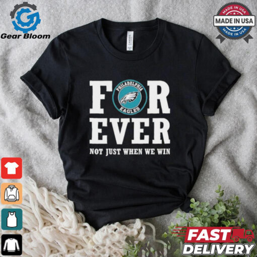Philadelphia Eagles forever not just when we win shirt