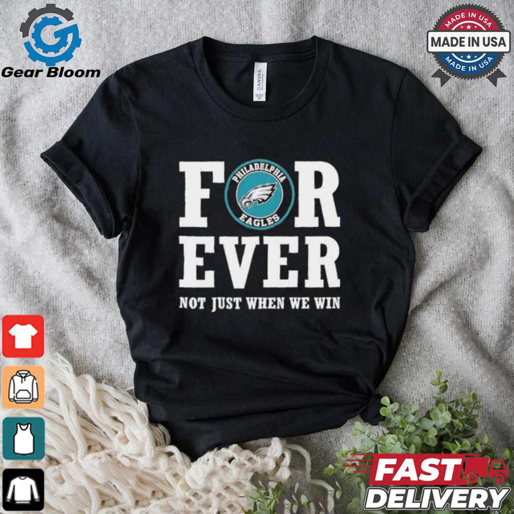 Philadelphia Eagles forever not just when we win shirt Philadelphia Eagles forever not just when we win shirt