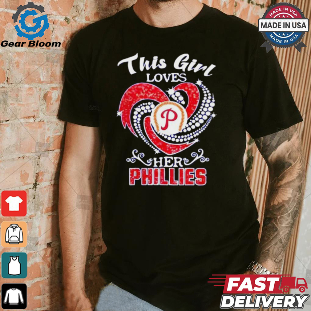 Philadelphia Phillies this girl loves her Phillies shirt Philadelphia Phillies this girl loves her Phillies shirt
