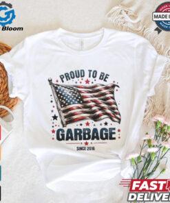 Proud to be garbage since 2016 Trump USA flag shirt