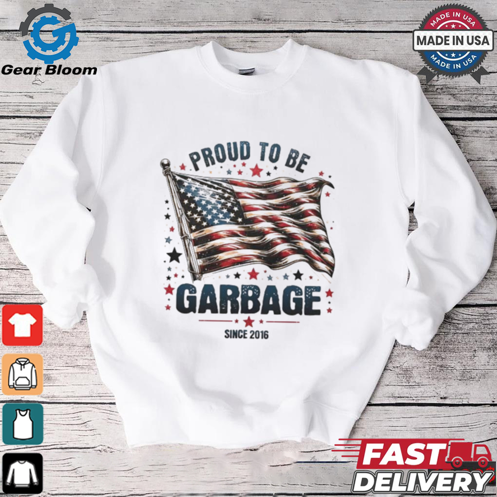 Proud to be garbage since 2016 Trump USA flag shirt Proud to be garbage since 2016 Trump USA flag shirt