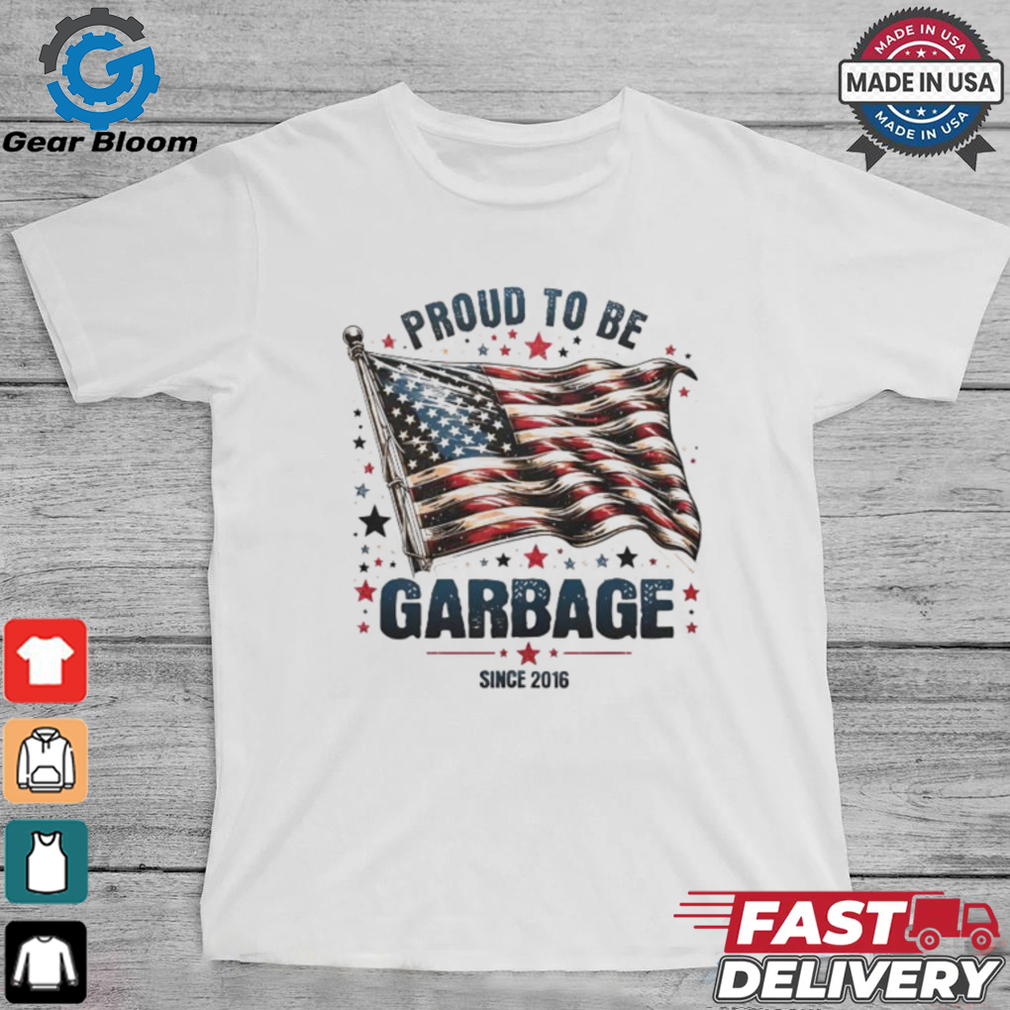 Proud to be garbage since 2016 Trump USA flag shirt Proud to be garbage since 2016 Trump USA flag shirt