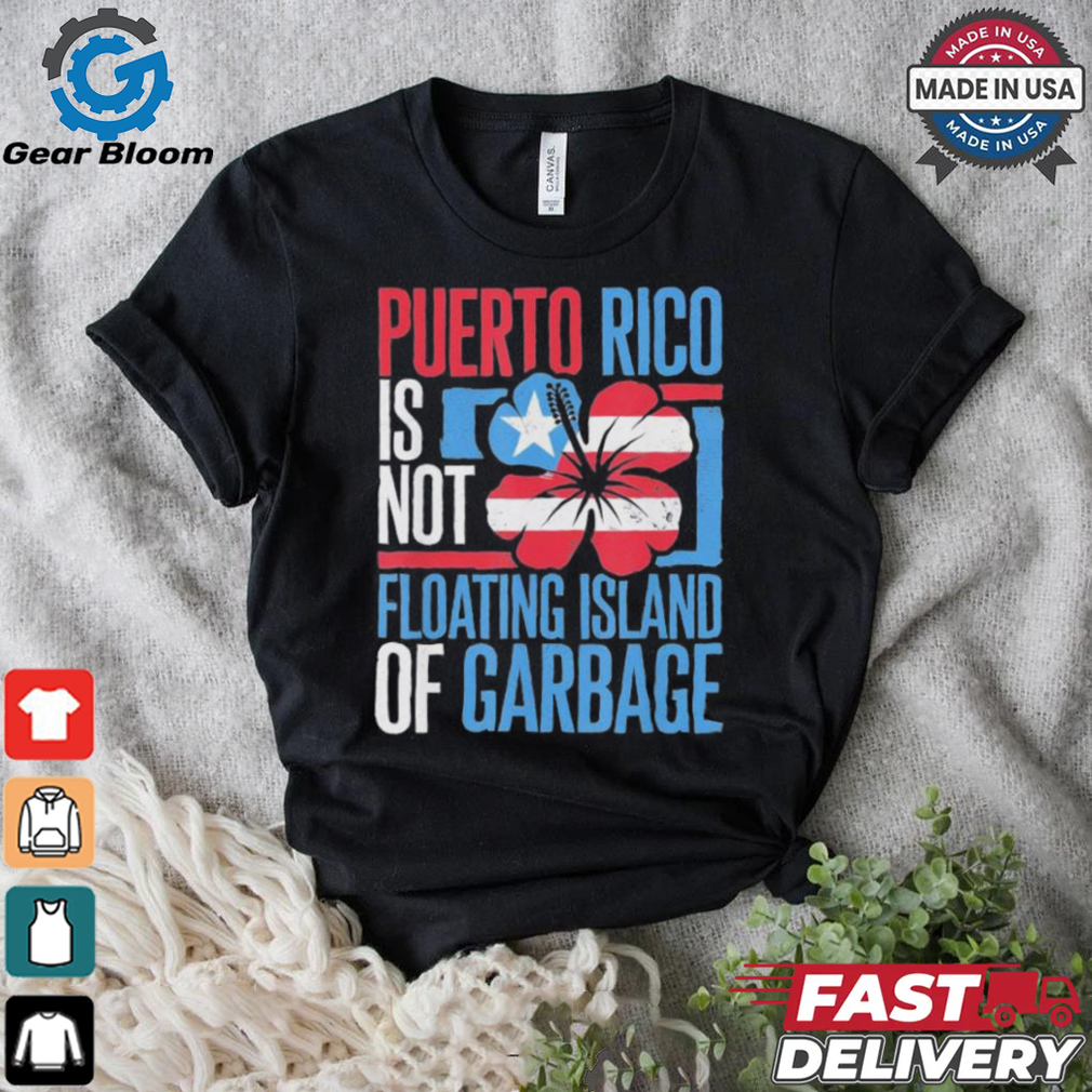 Puerto Rico Is Not A Floating Island Of Garbage Support For Trump Take America Back T shirt Puerto Rico Is Not A Floating Island Of Garbage Support For Trump Take America Back T shirt