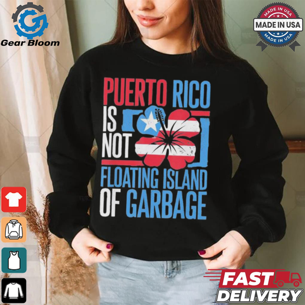 Puerto Rico Is Not A Floating Island Of Garbage Support For Trump Take America Back T shirt Puerto Rico Is Not A Floating Island Of Garbage Support For Trump Take America Back T shirt