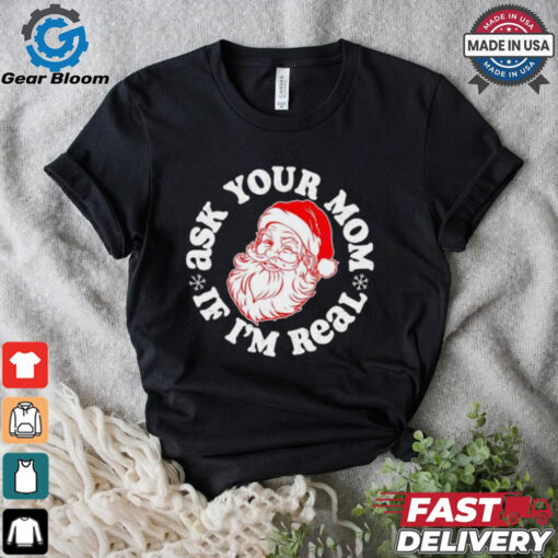 Santa Claus ask your mom if I’m real Merry Christmas shirt