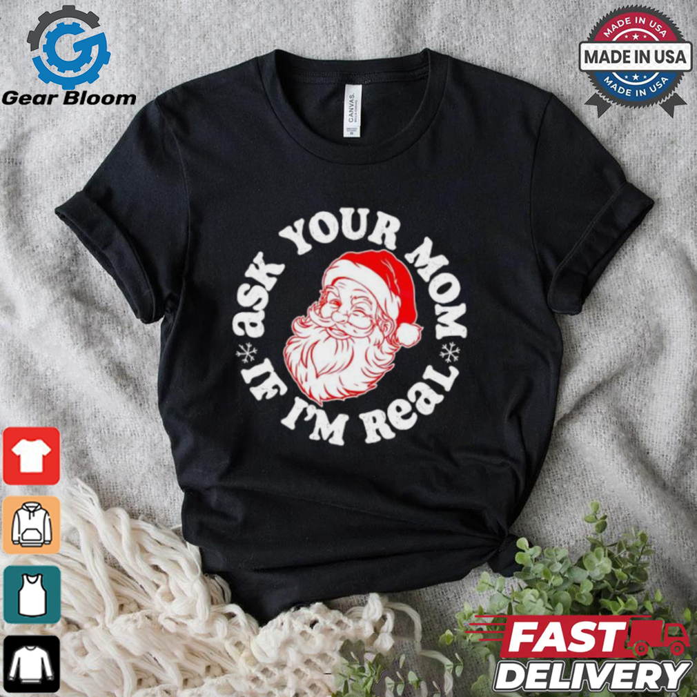 Santa Claus ask your mom if I’m real Merry Christmas shirt Santa Claus ask your mom if I’m real Merry Christmas shirt