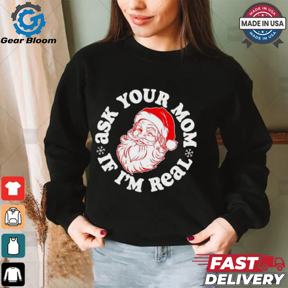 Santa Claus ask your mom if I’m real Merry Christmas shirt Santa Claus ask your mom if I’m real Merry Christmas shirt