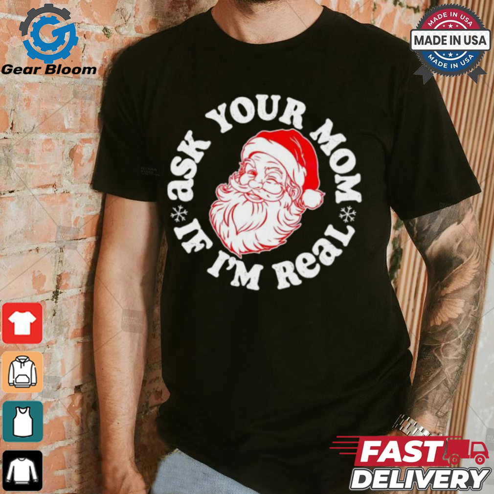 Santa Claus ask your mom if I’m real Merry Christmas shirt Santa Claus ask your mom if I’m real Merry Christmas shirt