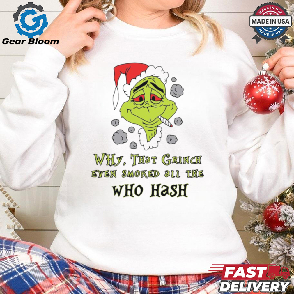 Santa Grinch Why That Grinch Even Smoked All The Who Hash Christmas 2024 Shirt Santa Grinch Why That Grinch Even Smoked All The Who Hash Christmas 2024 Shirt