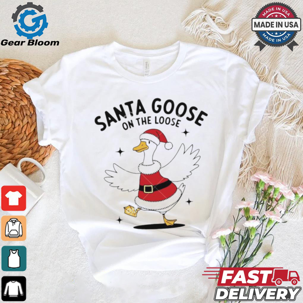Santa goose on the loose Christmas shirt Santa goose on the loose Christmas shirt