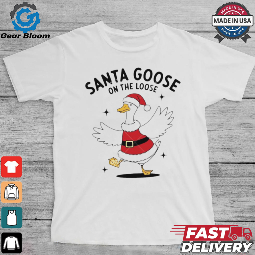 Santa goose on the loose Christmas shirt Santa goose on the loose Christmas shirt