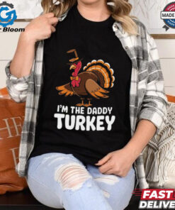 Thanksgiving Turkey I_m The Daddy Turkey Thanksgiving Funny T Shirt