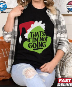 That_s It, I_m Not Going T Shirt