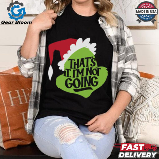 That_s It, I_m Not Going T Shirt