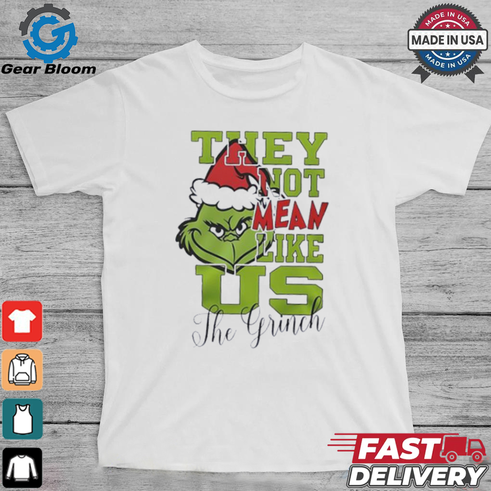 The Grinch they not mean like us X Mas shirt The Grinch they not mean like us X Mas shirt