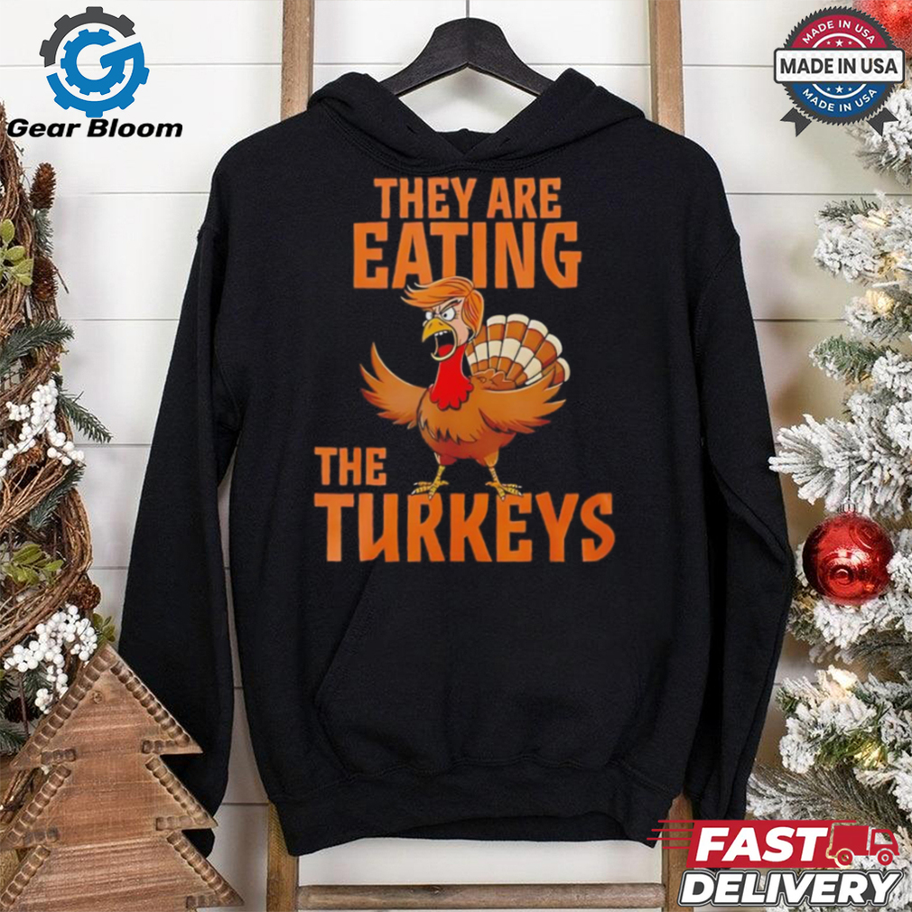 They are eating Turkey Donald Trump Thanksgiving shirt They are eating Turkey Donald Trump Thanksgiving shirt