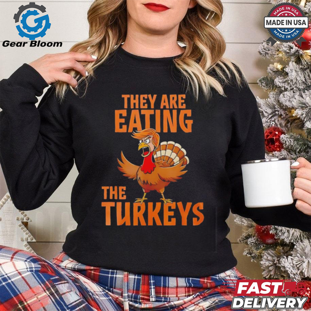 They are eating Turkey Donald Trump Thanksgiving shirt They are eating Turkey Donald Trump Thanksgiving shirt