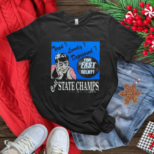 Tired Lonely Depressed Call State Champs Shirt