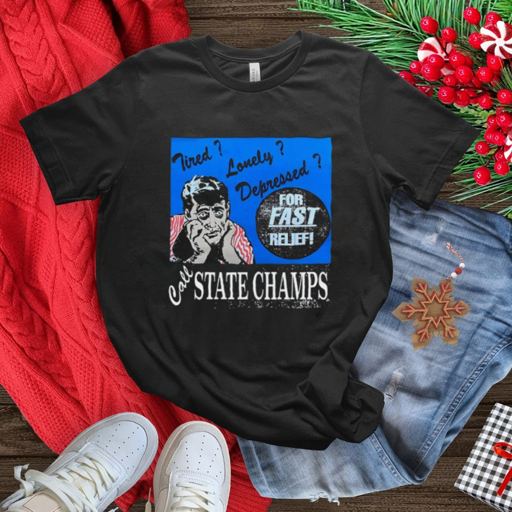 Tired Lonely Depressed Call State Champs Shirt Tired Lonely Depressed Call State Champs Shirt