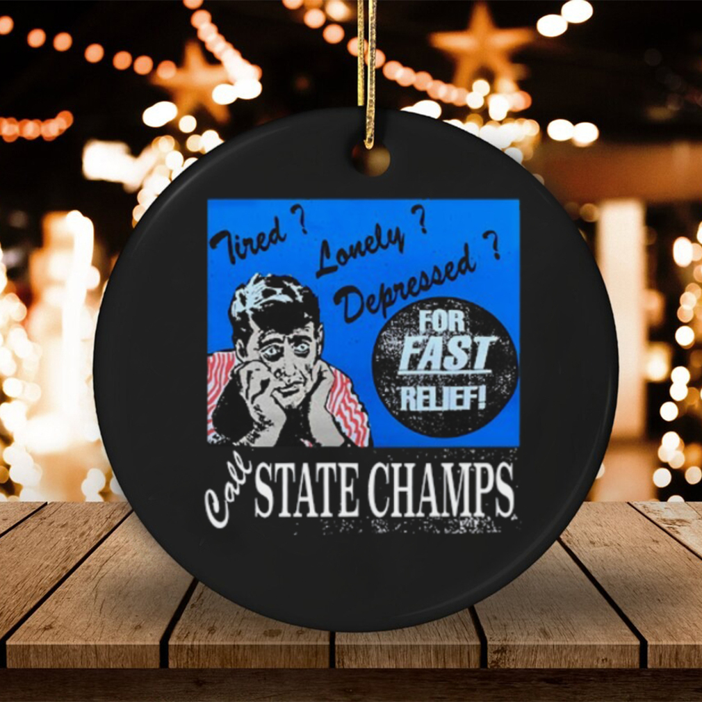 Tired Lonely Depressed Call State Champs Shirt Tired Lonely Depressed Call State Champs Shirt