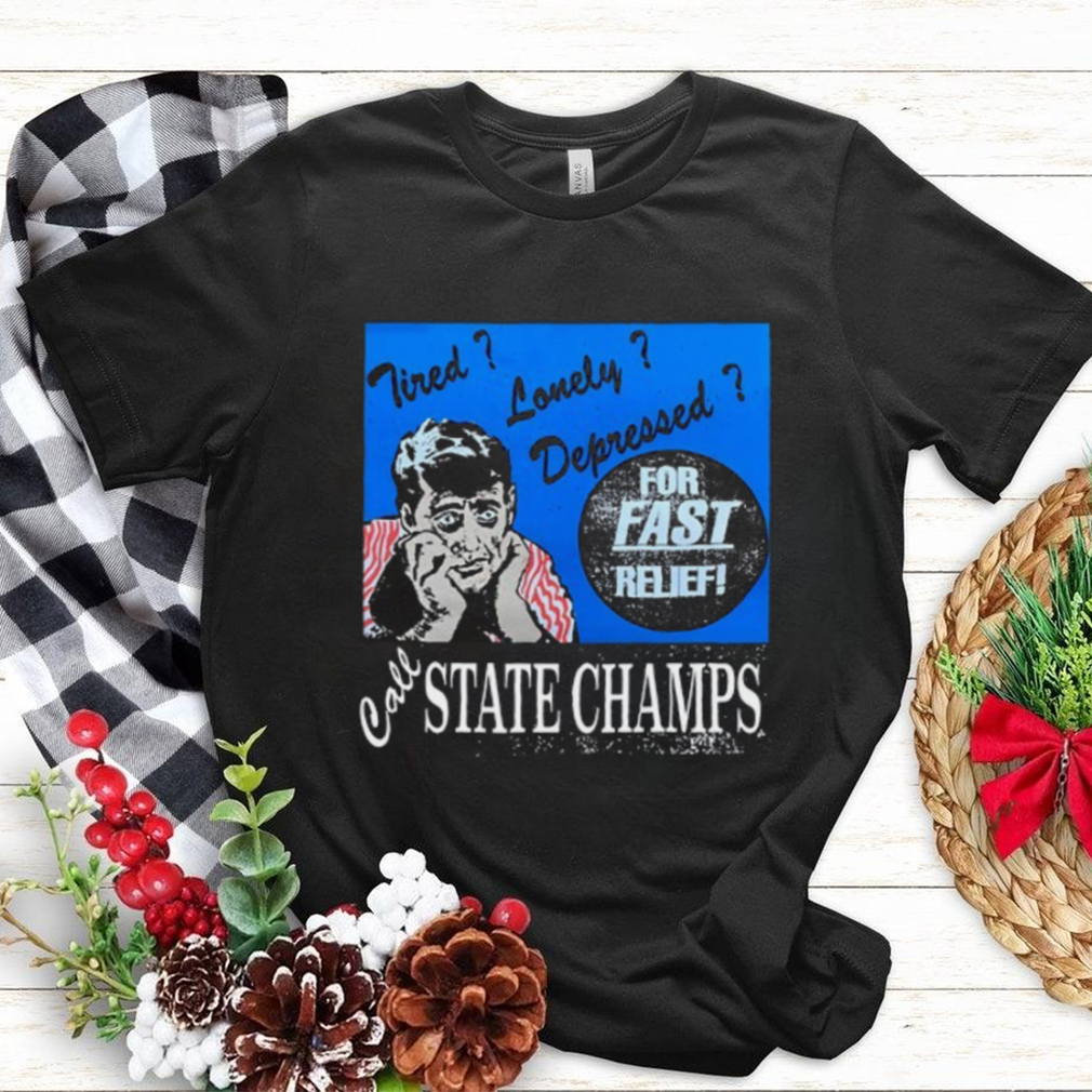 Tired Lonely Depressed Call State Champs Shirt Tired Lonely Depressed Call State Champs Shirt