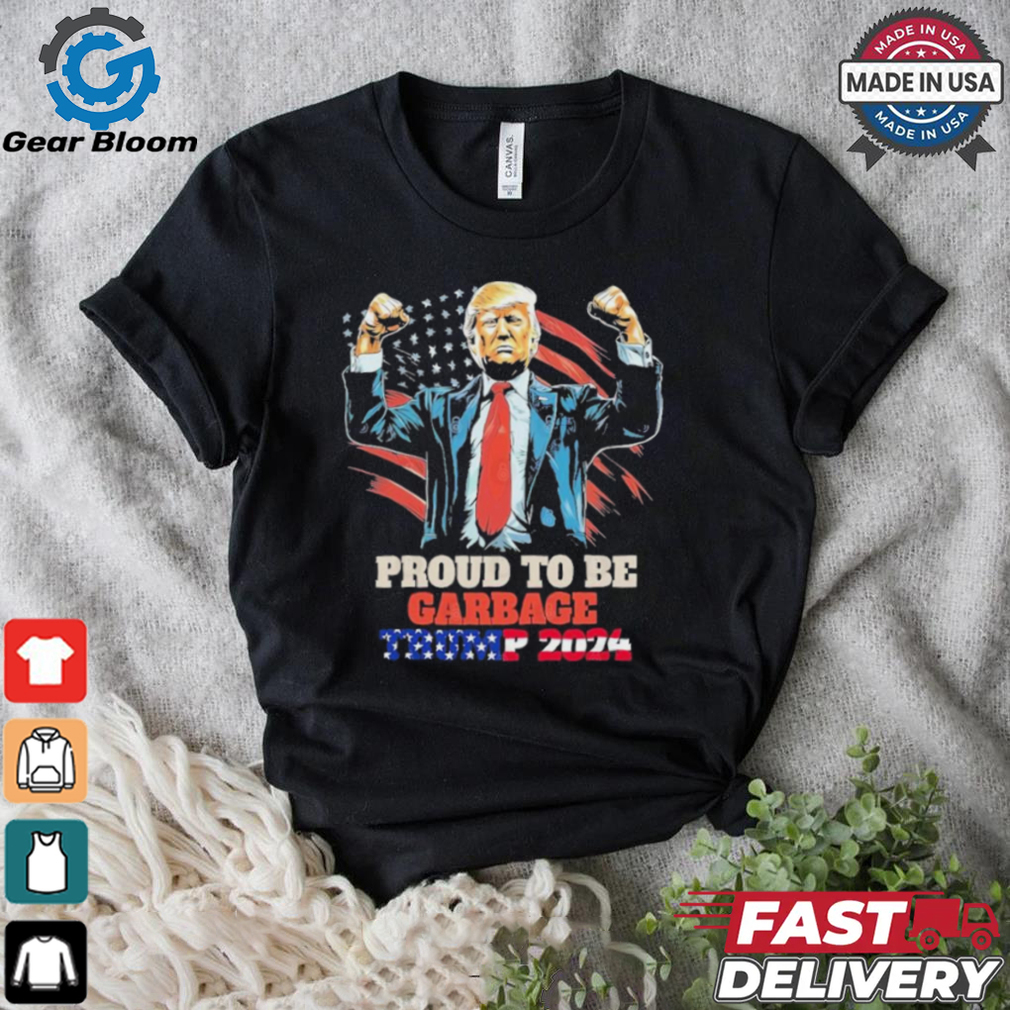Trump 2024 Election Proud To Be Garbage Vote Trump Presiden T Shirt Trump 2024 Election Proud To Be Garbage Vote Trump Presiden T Shirt