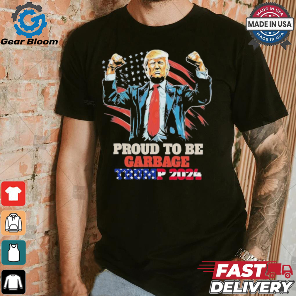 Trump 2024 Election Proud To Be Garbage Vote Trump Presiden T Shirt Trump 2024 Election Proud To Be Garbage Vote Trump Presiden T Shirt
