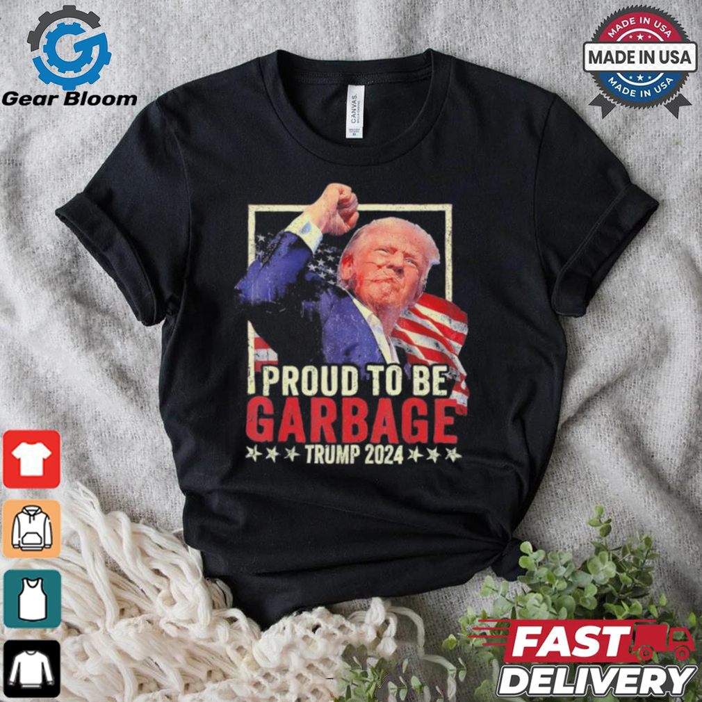 Trump 2024 Election Proud To Be Garbage Vote Trump President Trump Fight Take America Back T shirt Trump 2024 Election Proud To Be Garbage Vote Trump President Trump Fight Take America Back T shirt