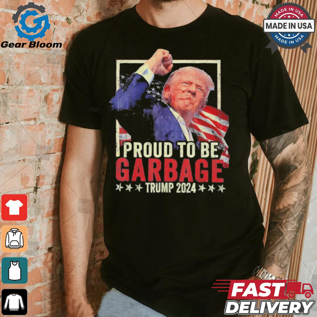 Trump 2024 Election Proud To Be Garbage Vote Trump President Trump Fight Take America Back T shirt Trump 2024 Election Proud To Be Garbage Vote Trump President Trump Fight Take America Back T shirt