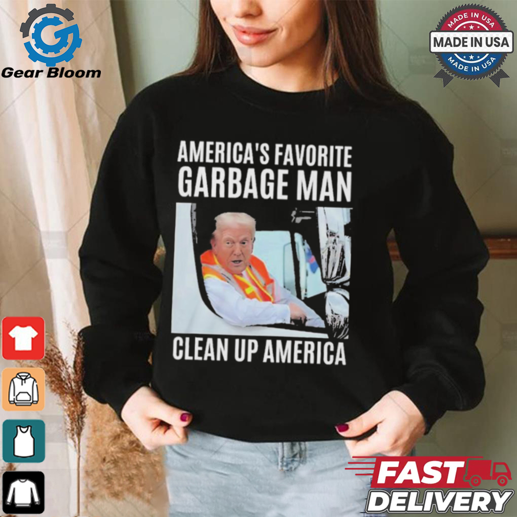 Trump America’s Favorite Garbage Man Clean Up America Shirt Trump America’s Favorite Garbage Man Clean Up America Shirt