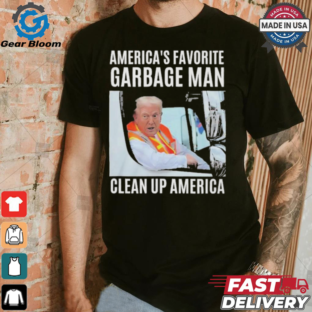 Trump America’s Favorite Garbage Man Clean Up America Shirt Trump America’s Favorite Garbage Man Clean Up America Shirt