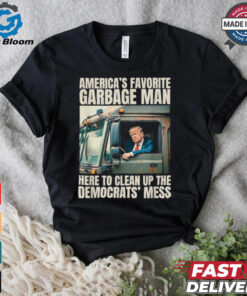 Trump America’s Favorite Garbage Man Here To Clean Up The Democrats Mess Trash Truck T shirts