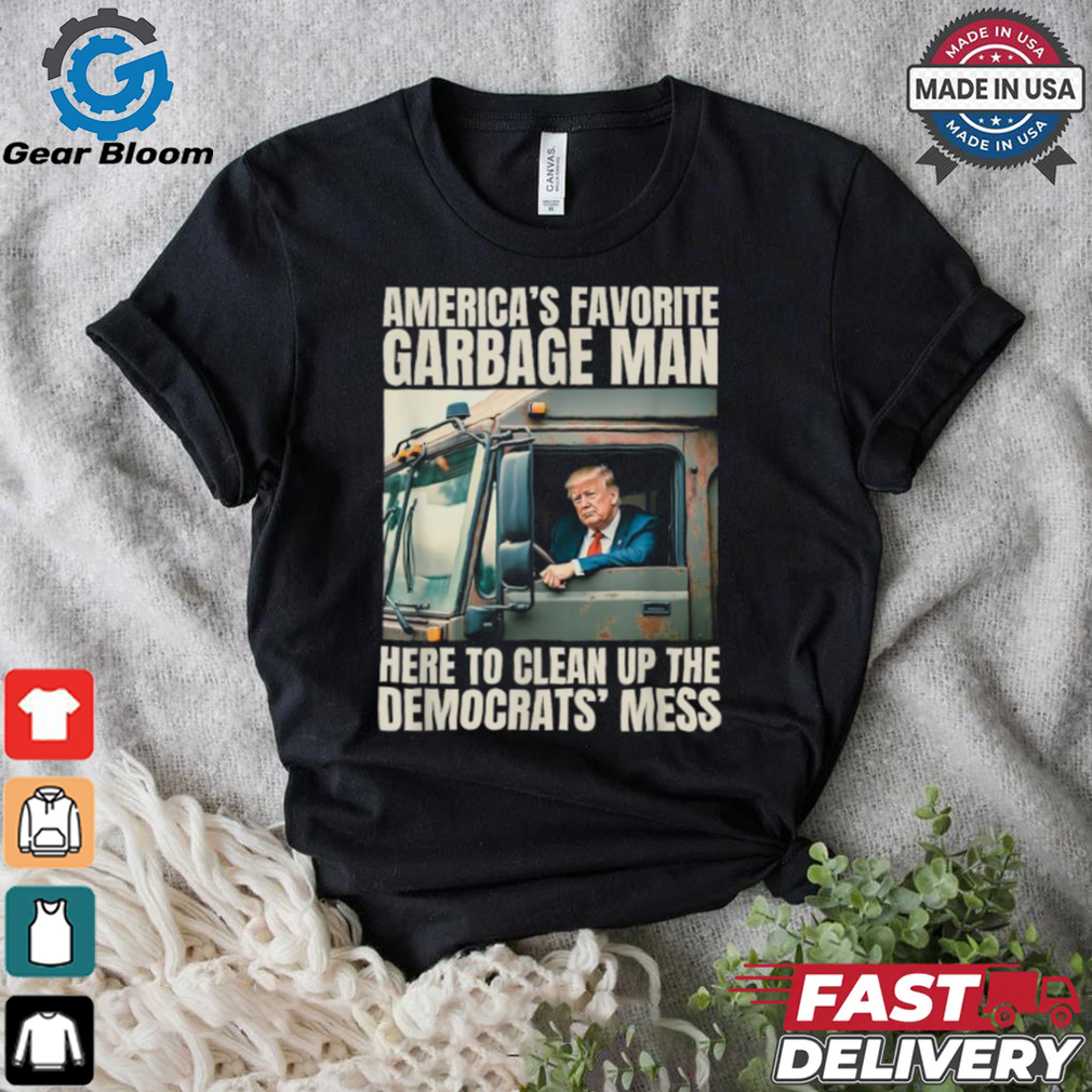 Trump America’s Favorite Garbage Man Here To Clean Up The Democrats Mess Trash Truck T shirts Trump America’s Favorite Garbage Man Here To Clean Up The Democrats Mess Trash Truck T shirts