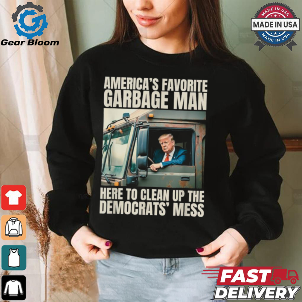 Trump America’s Favorite Garbage Man Here To Clean Up The Democrats Mess Trash Truck T shirts Trump America’s Favorite Garbage Man Here To Clean Up The Democrats Mess Trash Truck T shirts