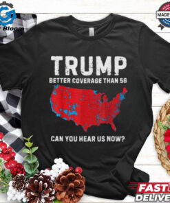 Trump Better Coverage Than 5G Can You Hear us Now T Shirt