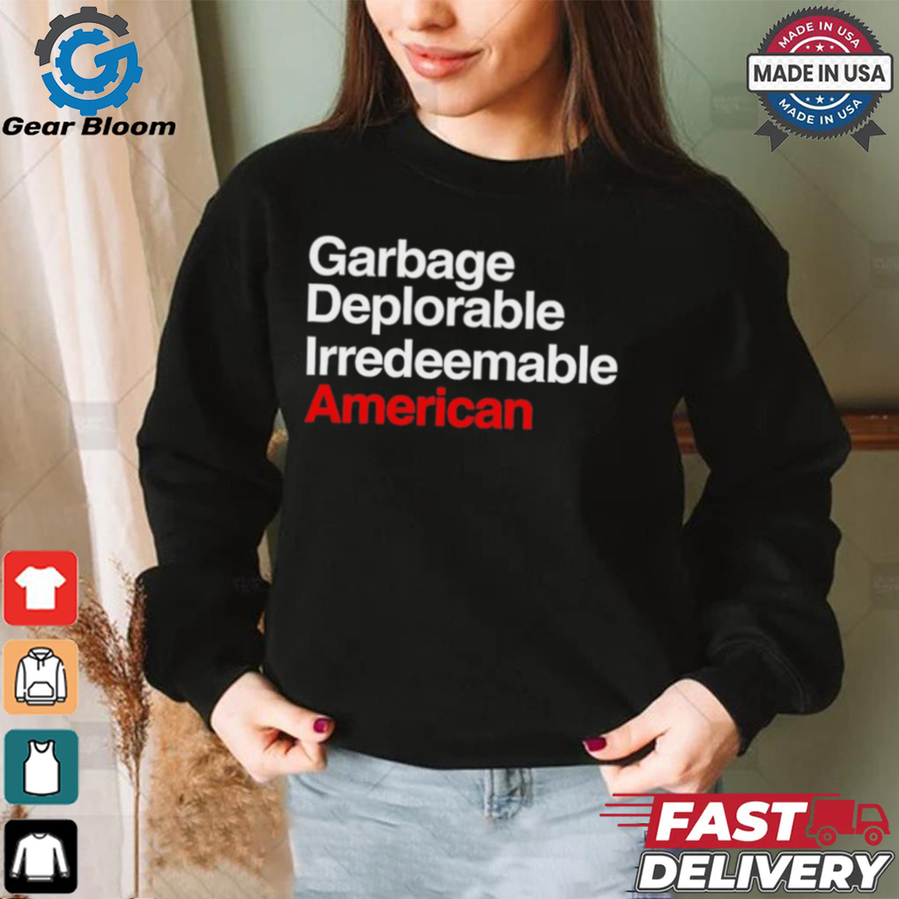 Trump Garbage Deplorable Irredeemable American shirt Trump Garbage Deplorable Irredeemable American shirt