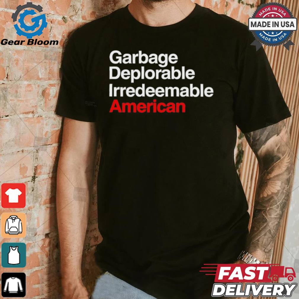 Trump Garbage Deplorable Irredeemable American shirt Trump Garbage Deplorable Irredeemable American shirt