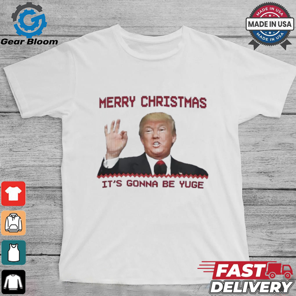 Trump Merry Christmas it’s gonna be yuge shirt Trump Merry Christmas it’s gonna be yuge shirt