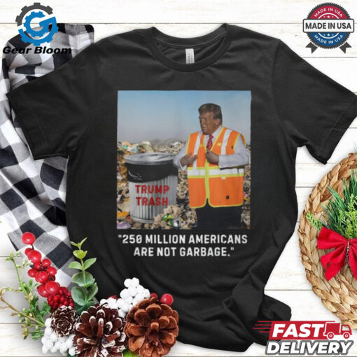 Trump Trash 250 Million Americans Are Garbage T Shirt