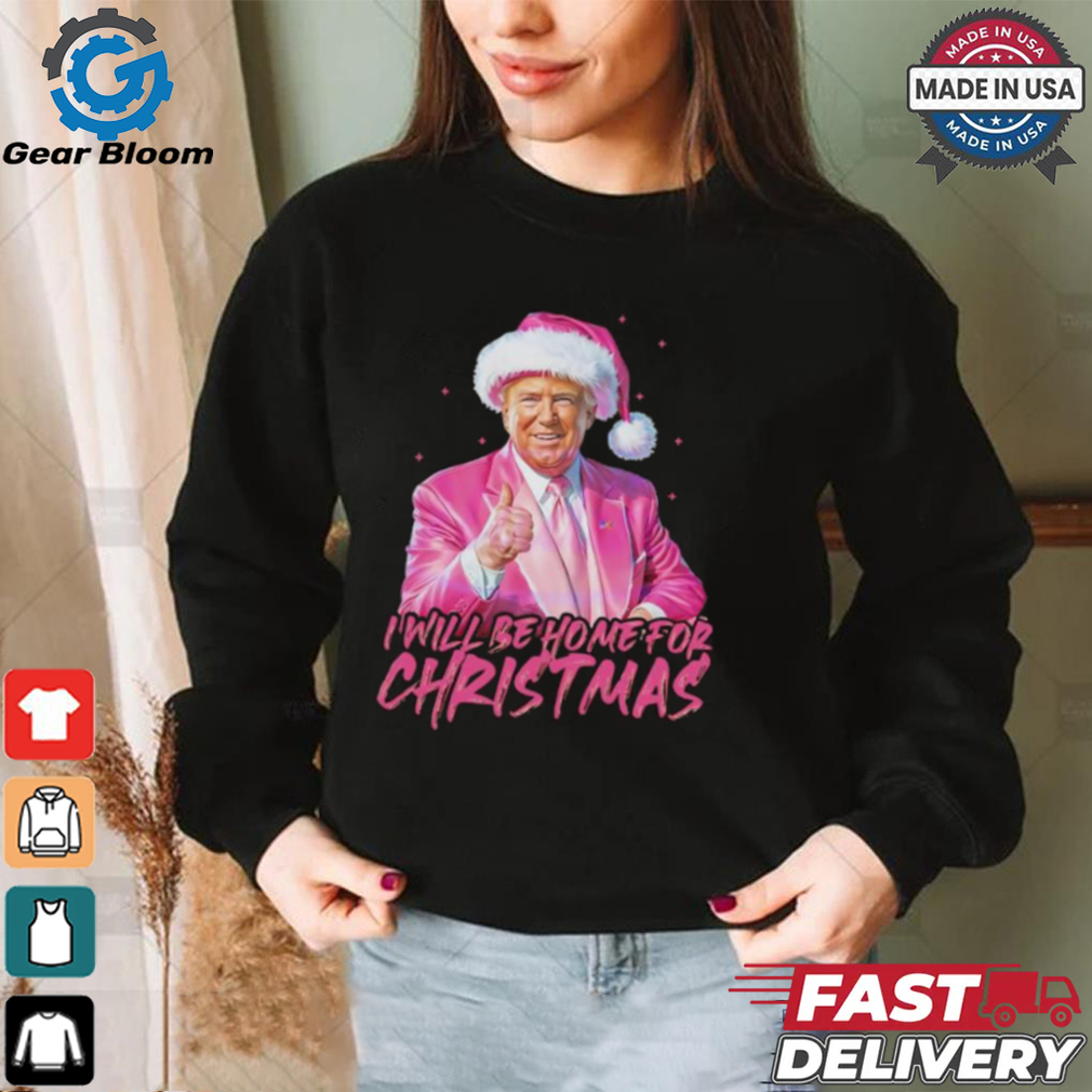 Trump pink Santa I will be home for Christmas shirt Trump pink Santa I will be home for Christmas shirt
