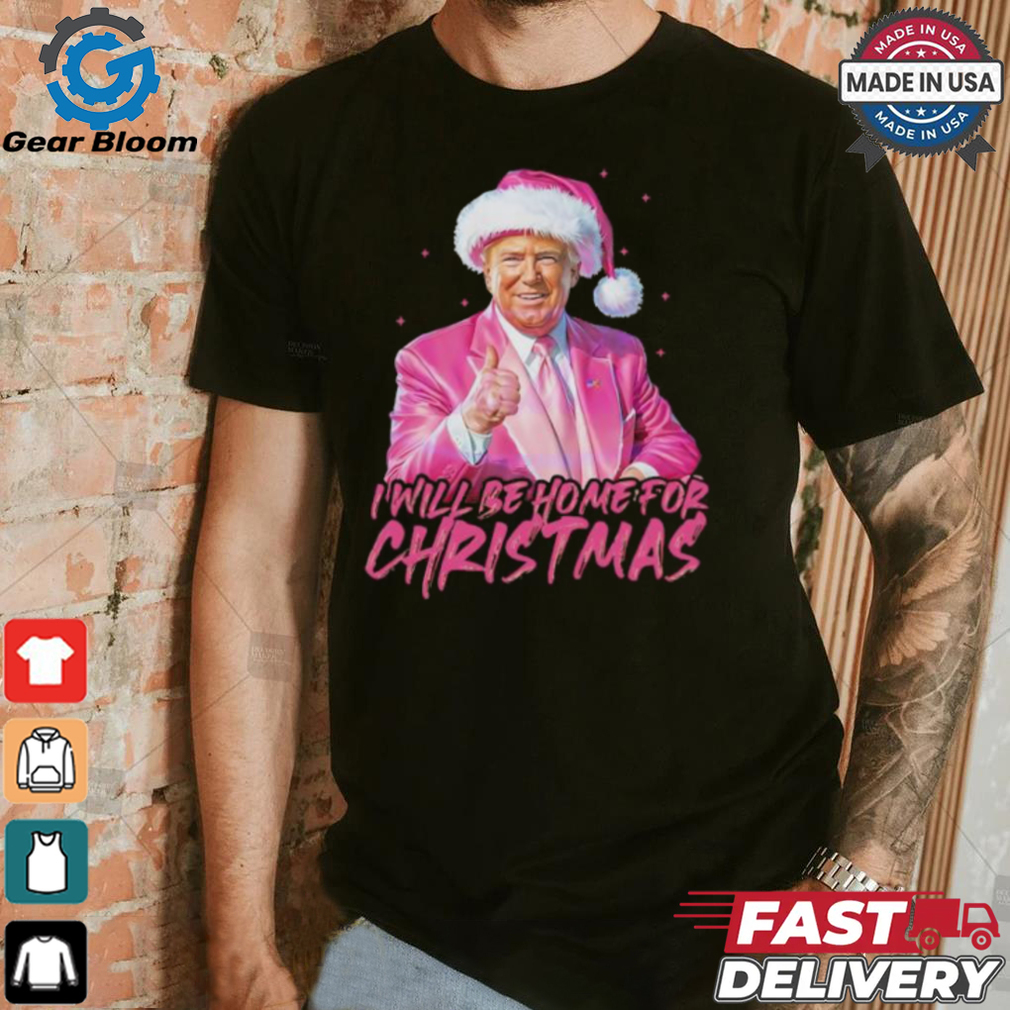 Trump pink Santa I will be home for Christmas shirt Trump pink Santa I will be home for Christmas shirt