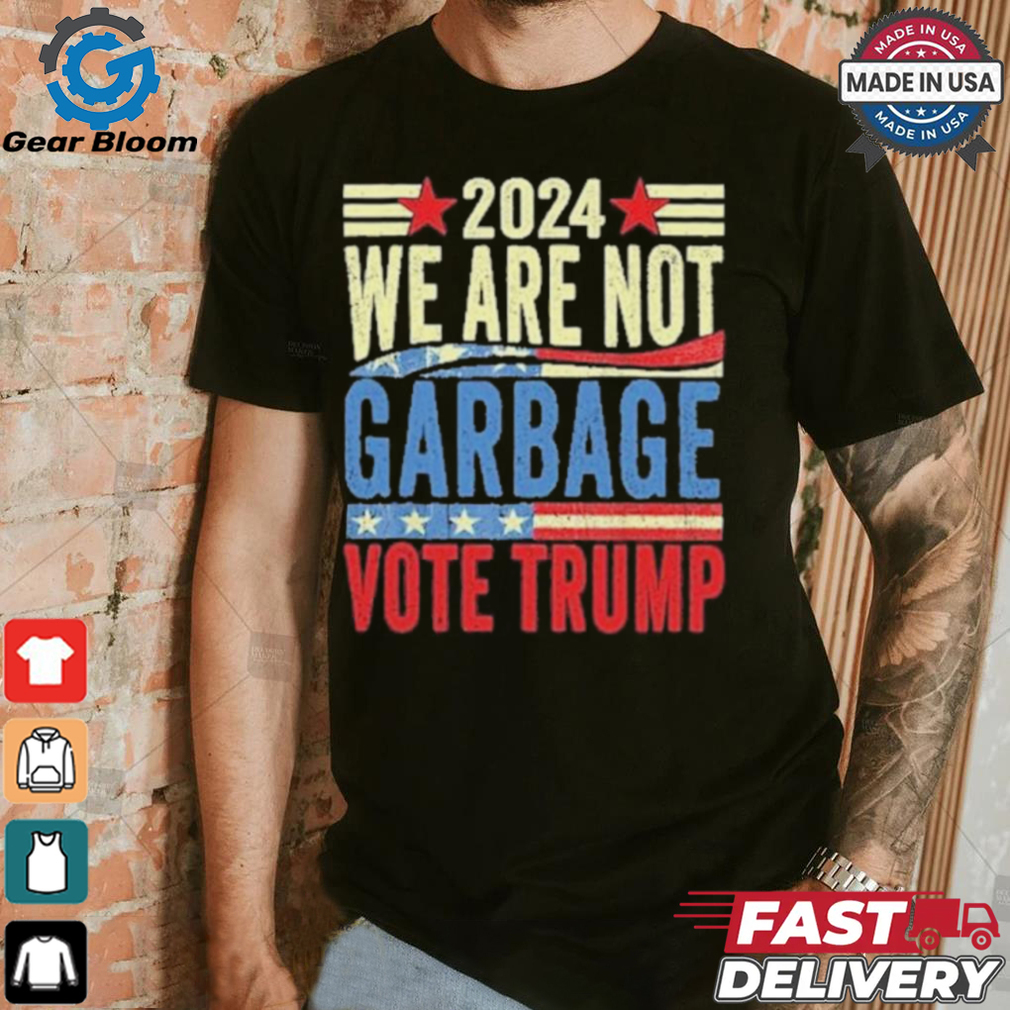 We Are Not Garbage Vote Trump 2024 T Shirt We Are Not Garbage Vote Trump 2024 T Shirt