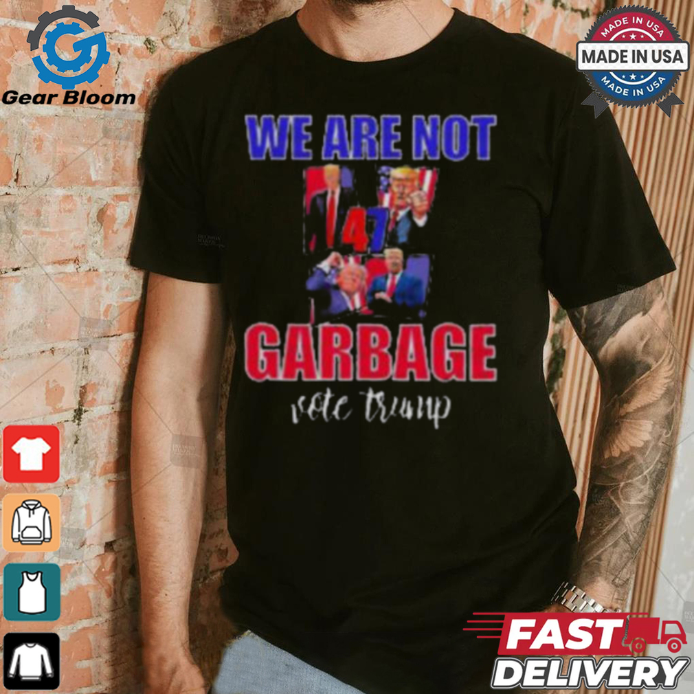 We Are Not Garbage Vote Trump T Shirt We Are Not Garbage Vote Trump T Shirt