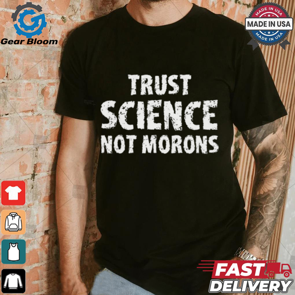 trust science not morons T Shirt trust science not morons T Shirt