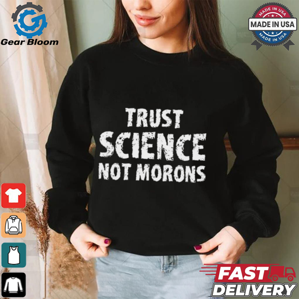 trust science not morons T Shirt trust science not morons T Shirt