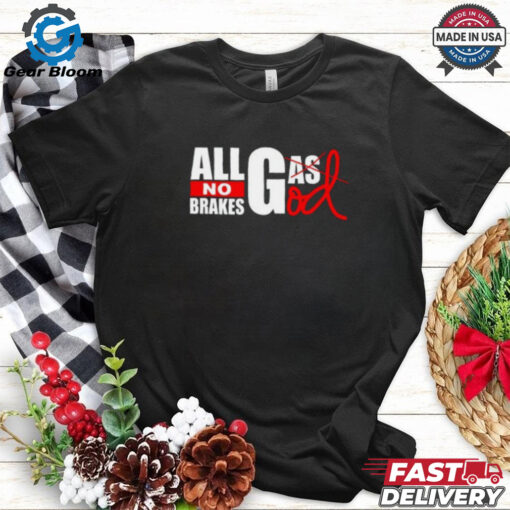 All Gas God No Brakes Shirt