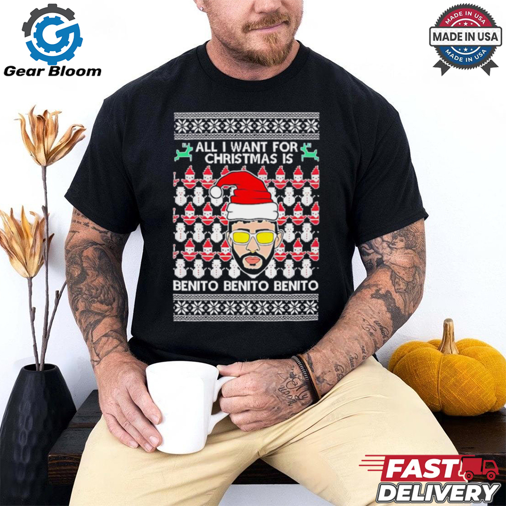 All I Want For Christmas Is Benito Benito Benito ugly Christmas shirt All I Want For Christmas Is Benito Benito Benito ugly Christmas shirt