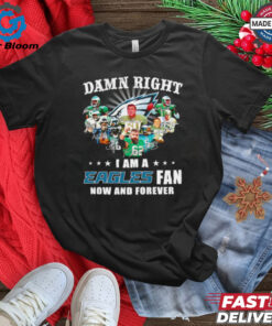 Damn right I am a Eagles fan now and forever signature shirt Limited Edition