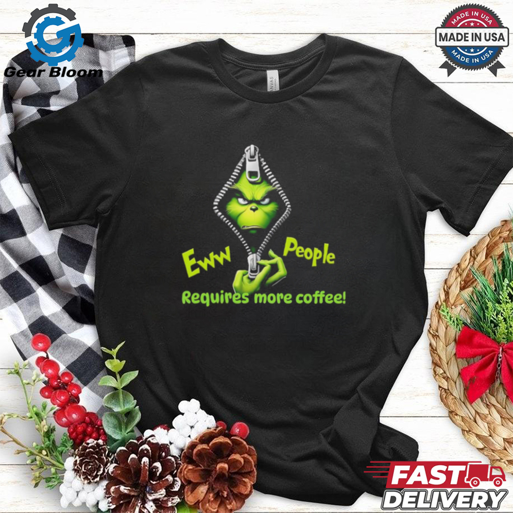 Grinch eww people require more coffee shirt Grinch eww people require more coffee shirt