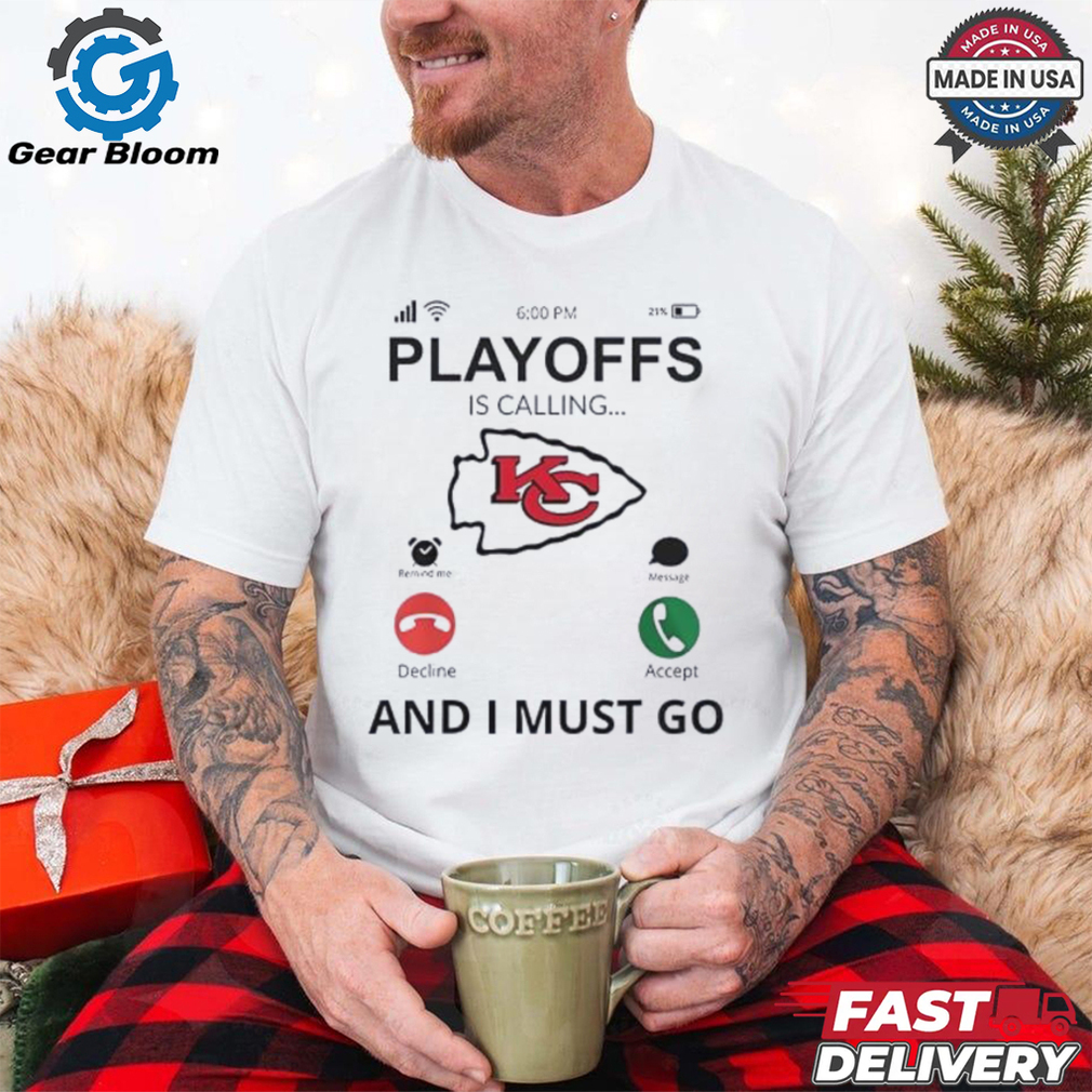 Kansas City Chiefs playoff for fans is calling and I must go shirt Kansas City Chiefs playoff for fans is calling and I must go shirt